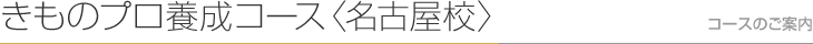 きものプロ養成コース 名古屋校　コースのご案内